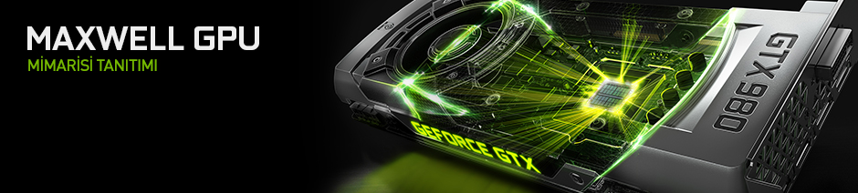 Maxwell – Gelecek Nesil GPU Mimarisi Maxwell – Gelecek Nesil GPU Mimarisi